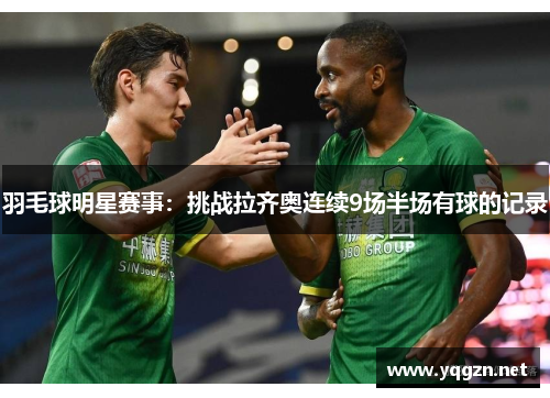 羽毛球明星赛事：挑战拉齐奥连续9场半场有球的记录