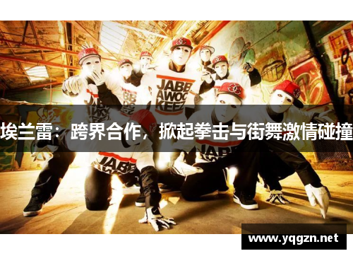 埃兰雷：跨界合作，掀起拳击与街舞激情碰撞